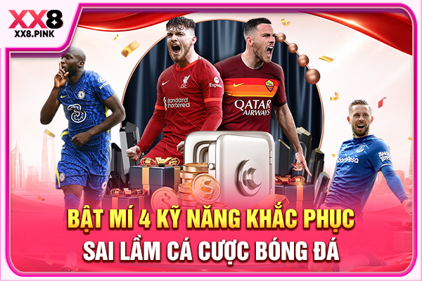 Bật mí 4 kỹ năng khắc phục sai lầm cá cược bóng đá