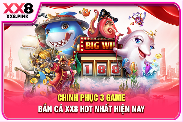 Chinh phục 3 game bắn cá XX8 hot nhất hiện nay