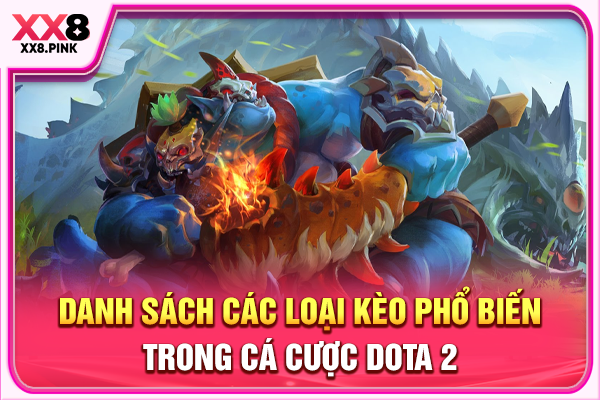 Danh sách các loại kèo phổ biến trong cá cược Dota 2