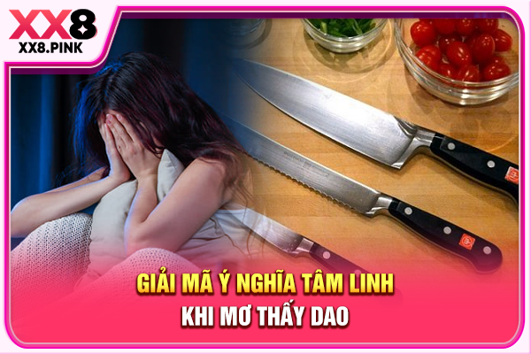 Giải mã ý nghĩa tâm linh khi mơ thấy dao
