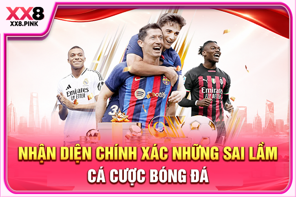 Nhận diện chính xác những sai lầm cá cược bóng đá