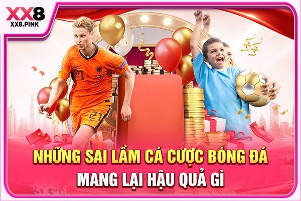 Những sai lầm cá cược bóng đá mang lại hậu quả gì