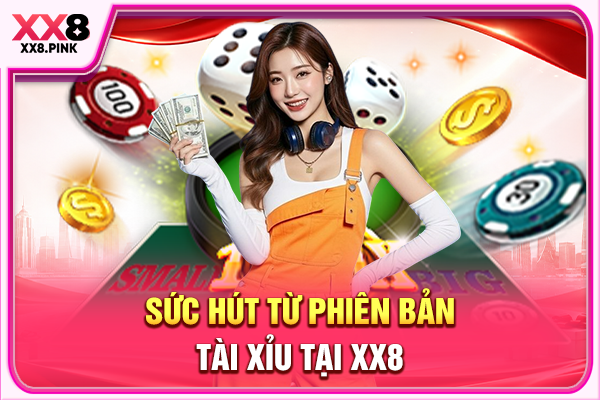 Sức hút từ phiên bản Tài Xỉu tại XX8