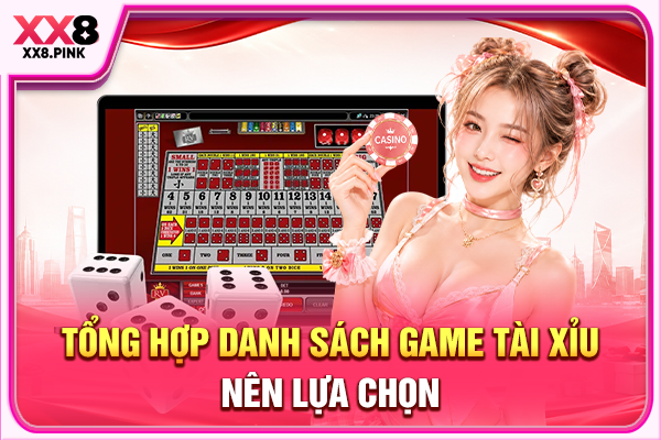 Tổng hợp danh sách game Tài Xỉu nên lựa chọn