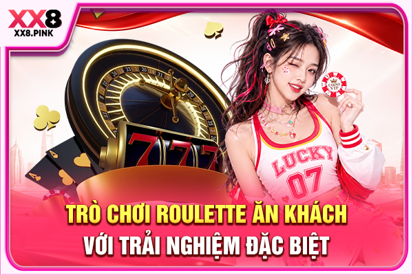Trò chơi Roulette ăn khách với trải nghiệm đặc biệt